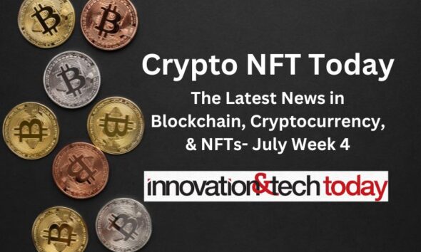 Crypto NFT Today: The Latest News in Blockchain, Cryptocurrency, & NFTs- July Week 4