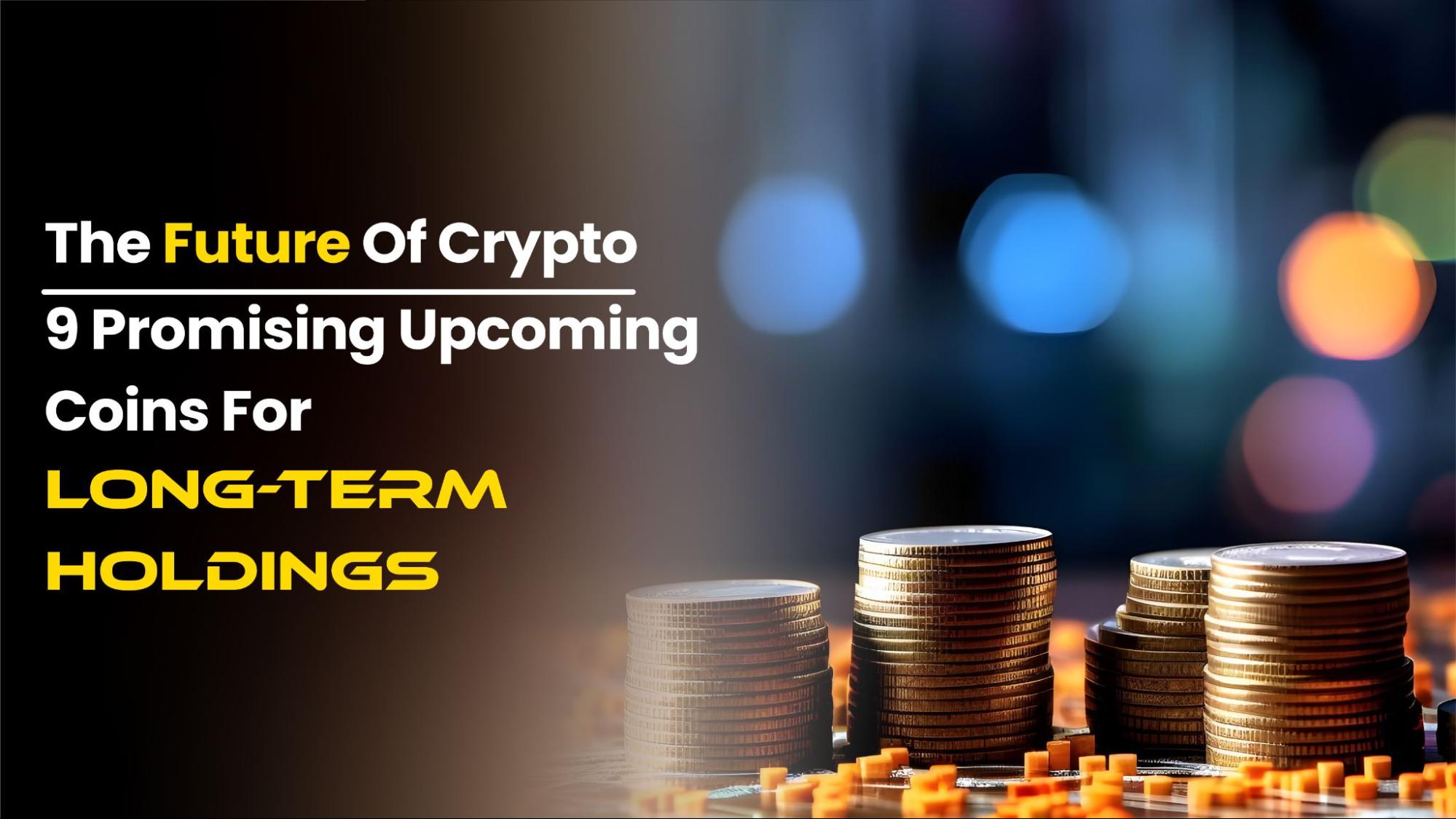 9 Promising Upcoming Coins for Long-Term Investing - Best Crypto Pre-Sales to Invest in Now